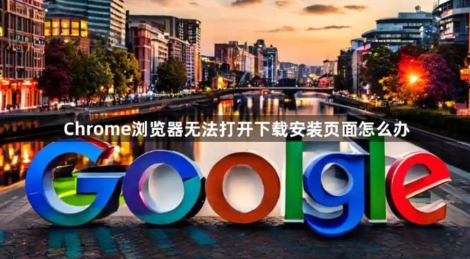 谷歌下载了为什么打不开网页,谷歌下载了为什么打不开网页呢